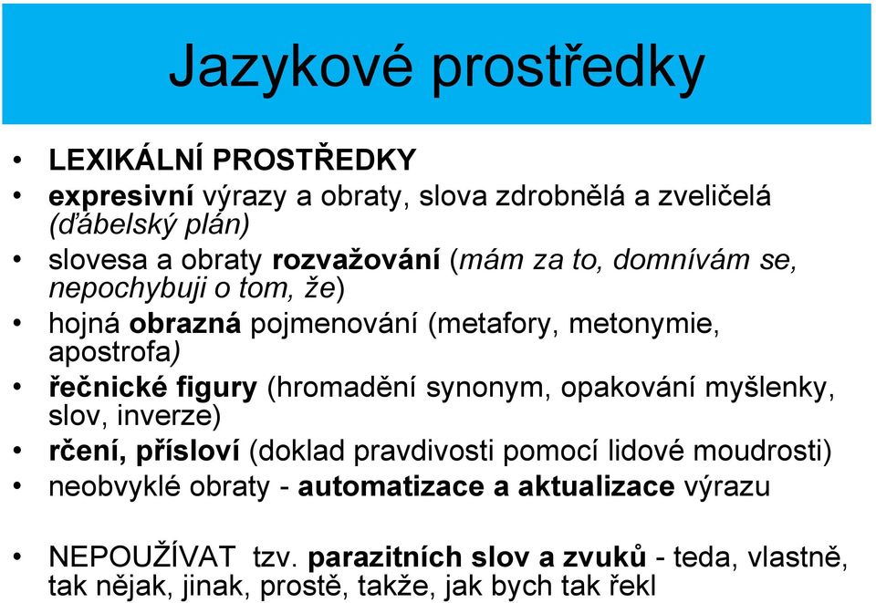 (hromadění synonym, opakování myšlenky, slov, inverze) rčení, přísloví (doklad pravdivosti pomocí lidové moudrosti) neobvyklé obraty -