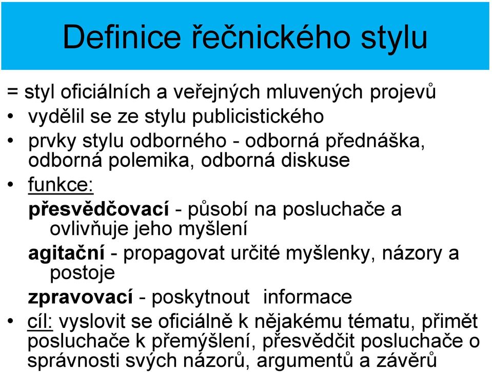 jeho myšlení agitační - propagovat určité myšlenky, názory a postoje zpravovací - poskytnout informace cíl: vyslovit se