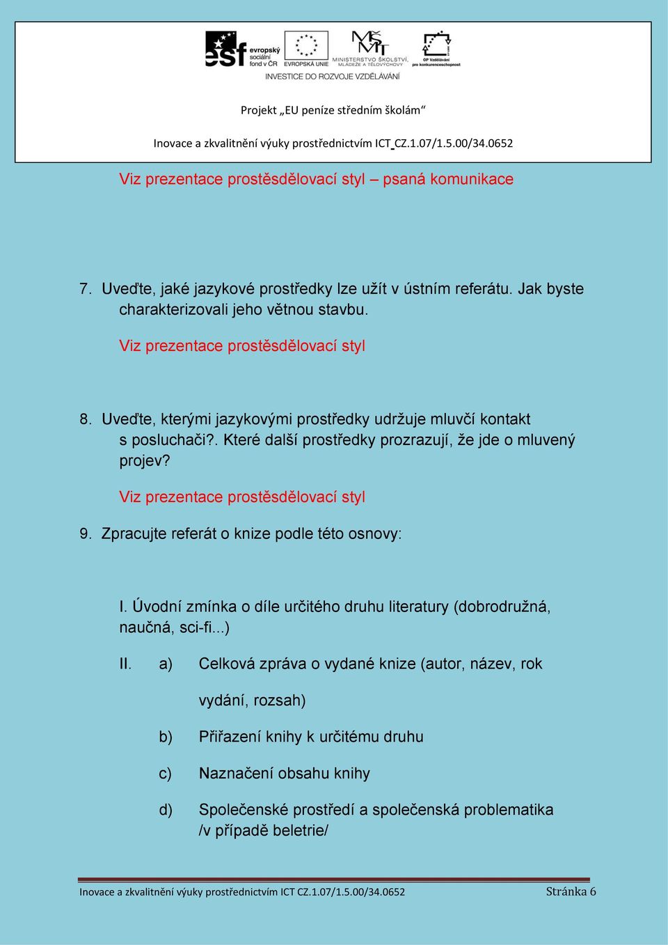 Viz prezentace prostěsdělovací styl 9. Zpracujte referát o knize podle této osnovy: I. Úvodní zmínka o díle určitého druhu literatury (dobrodružná, naučná, sci-fi...) II.