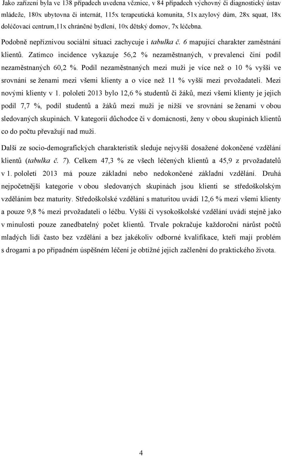 Zatímco incidence vykazuje 56,2 % nezaměstnaných, v prevalenci činí podíl nezaměstnaných 60,2 %.