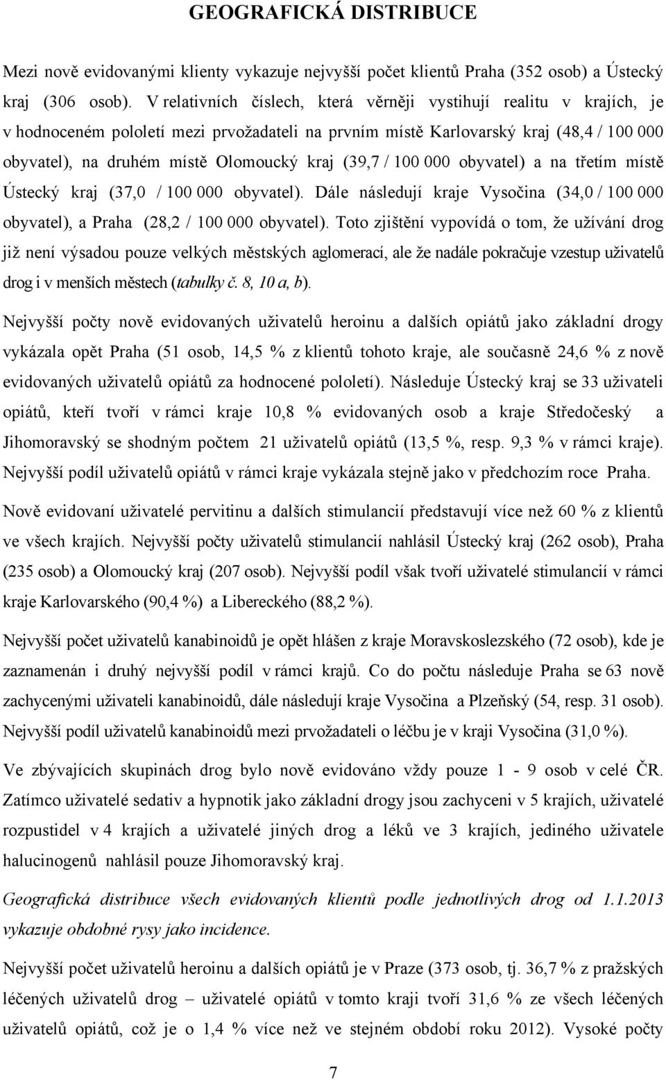 (39,7 / 100 000 obyvatel) a na třetím místě Ústecký kraj (37,0 / 100 000 obyvatel). Dále následují kraje Vysočina (34,0 / 100 000 obyvatel), a Praha (28,2 / 100 000 obyvatel).