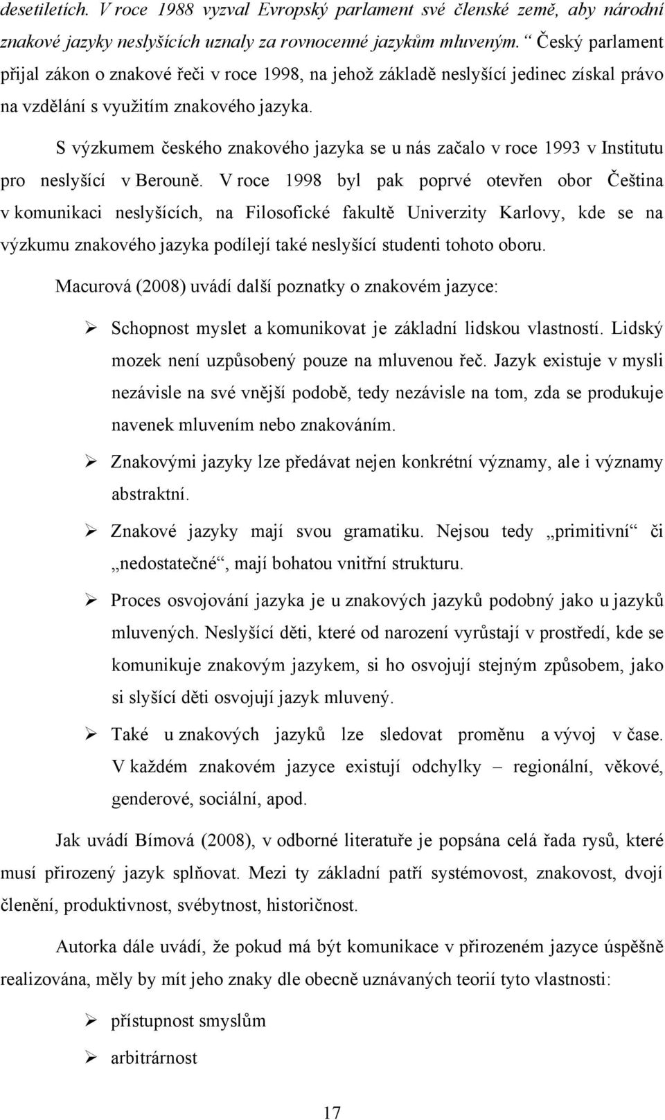 S výzkumem českého znakového jazyka se u nás začalo v roce 1993 v Institutu pro neslyšící v Berouně.