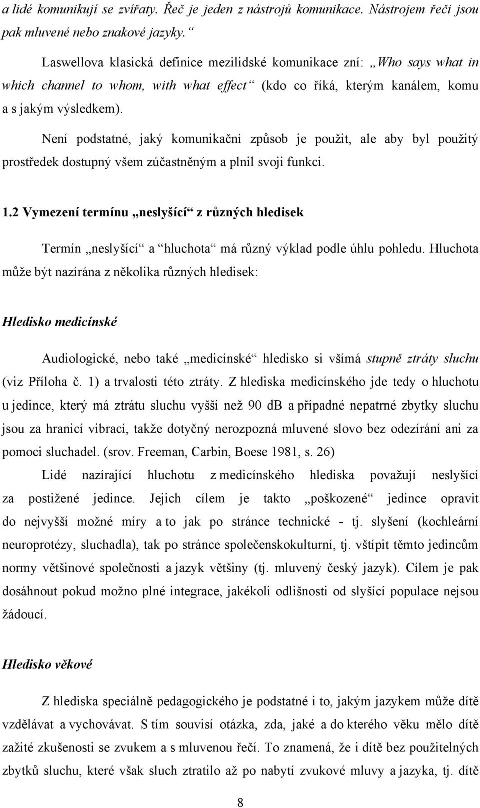 Není podstatné, jaký komunikační způsob je pouţit, ale aby byl pouţitý prostředek dostupný všem zúčastněným a plnil svoji funkci. 1.