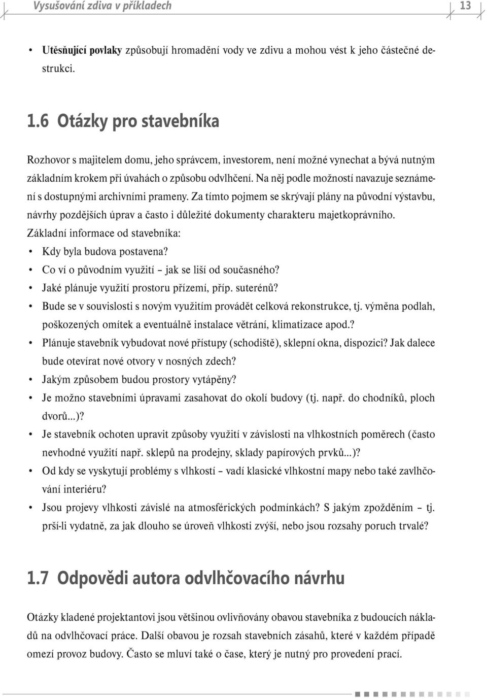 Za tímto pojmem se skrývají plány na původní výstavbu, návrhy pozdějších úprav a často i důležité dokumenty charakteru majetkoprávního. Základní informace od stavebníka: Kdy byla budova postavena?