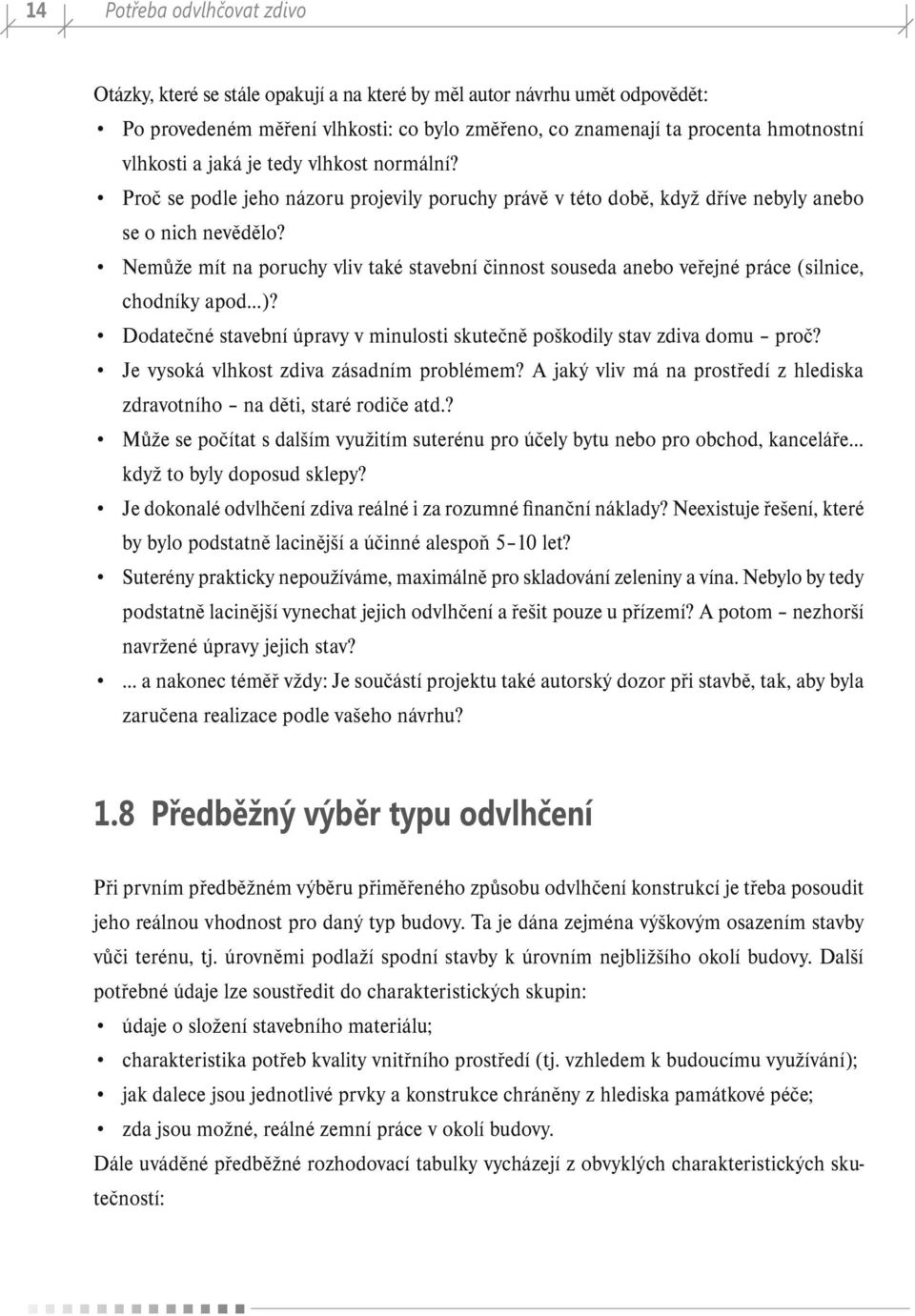 Nemůže mít na poruchy vliv také stavební činnost souseda anebo veřejné práce (silnice, chodníky apod )? Dodatečné stavební úpravy v minulosti skutečně poškodily stav zdiva domu proč?