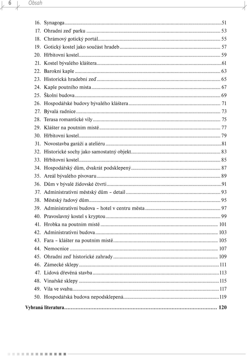 Terasa romantické vily...75 29. Klášter na poutním místě... 77 30. Hřbitovní kostel... 79 31. Novostavba garáží a ateliéru...81 32. Historické sochy jako samostatný objekt... 83 33. Hřbitovní kostel... 85 34.