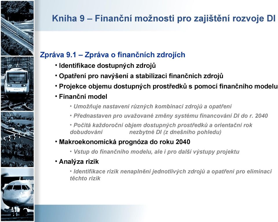 finančního modelu Finanční model Umožňuje nastavení různých kombinací zdrojů a opatření Přednastaven pro uvažované změny systému financování DI do r.