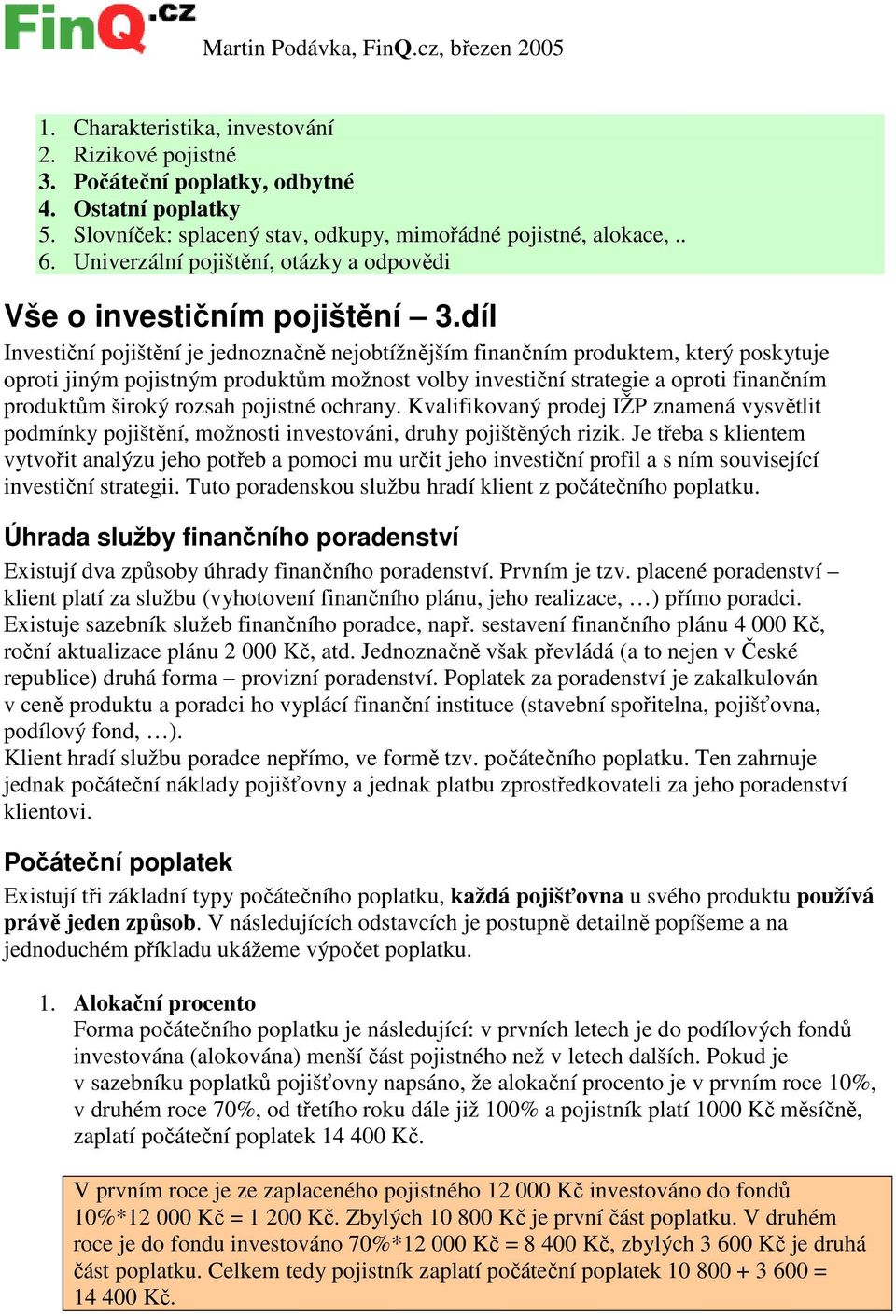 díl Investiční pojištění je jednoznačně nejobtížnějším finančním produktem, který poskytuje oproti jiným pojistným produktům možnost volby investiční strategie a oproti finančním produktům široký