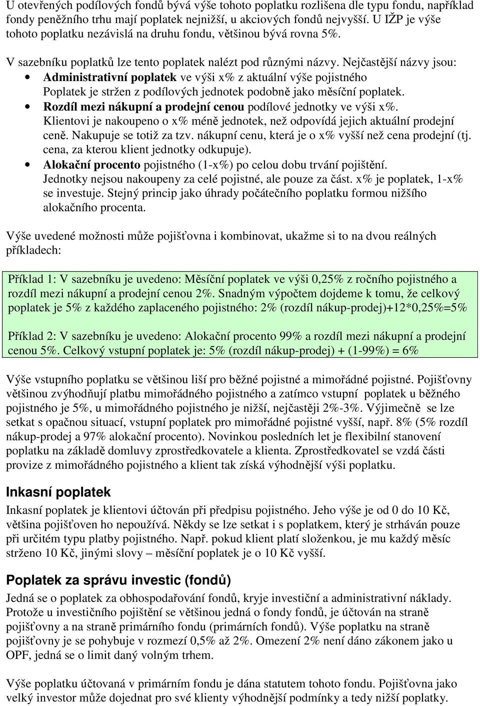 Nejčastější názvy jsou: Administrativní poplatek ve výši x% z aktuální výše pojistného Poplatek je stržen z podílových jednotek podobně jako měsíční poplatek.