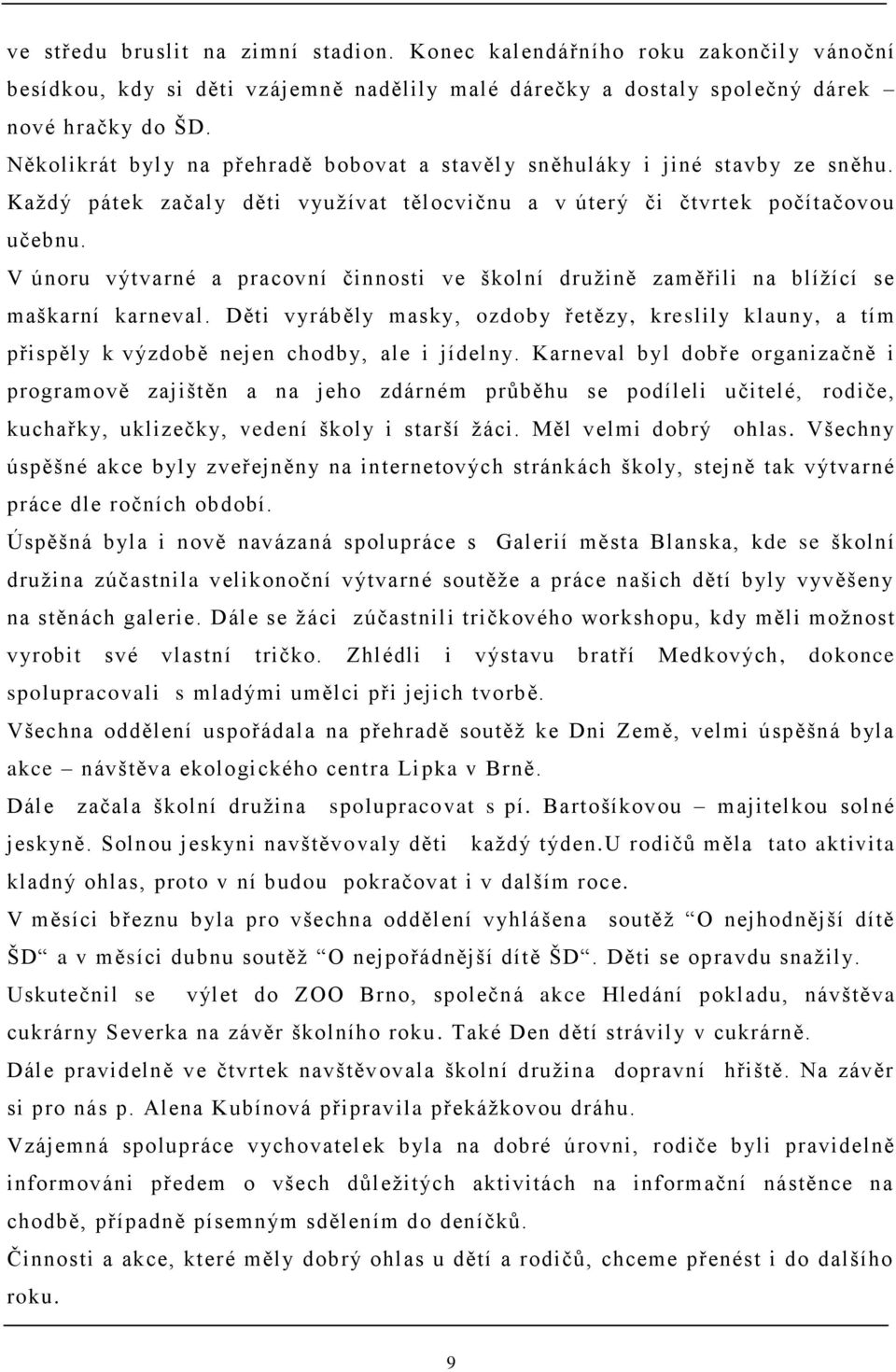 V únoru výtvarné a pracovní činnosti ve školní druţině zaměřili na blíţící se maškarní karneval.