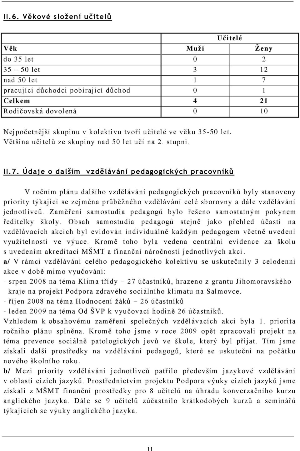 Údaje o dalším vzdělávání pedagogických pracovníků V ročním plánu dalšího vzdělávání pedagogických pracovníků byly stanoveny priority týkající se zejména průběţného vzdělávání celé sborovny a dále