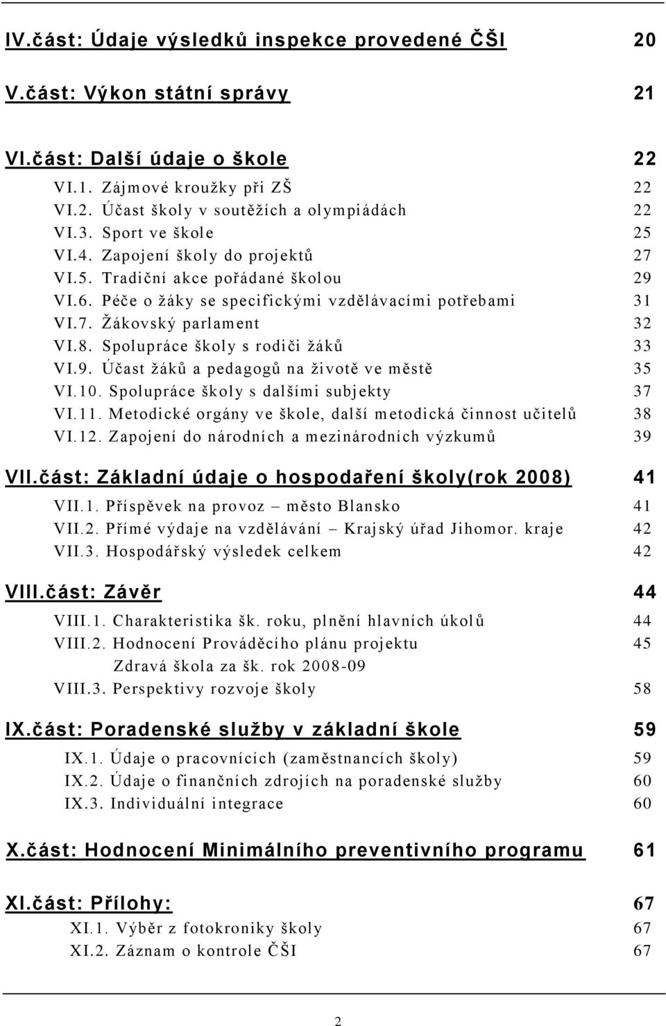 Spolupráce školy s rodiči ţáků 33 VI.9. Účast ţáků a pedagogů na ţivotě ve městě 35 VI.10. Spolupráce školy s dalšími subjekty 37 VI.11.