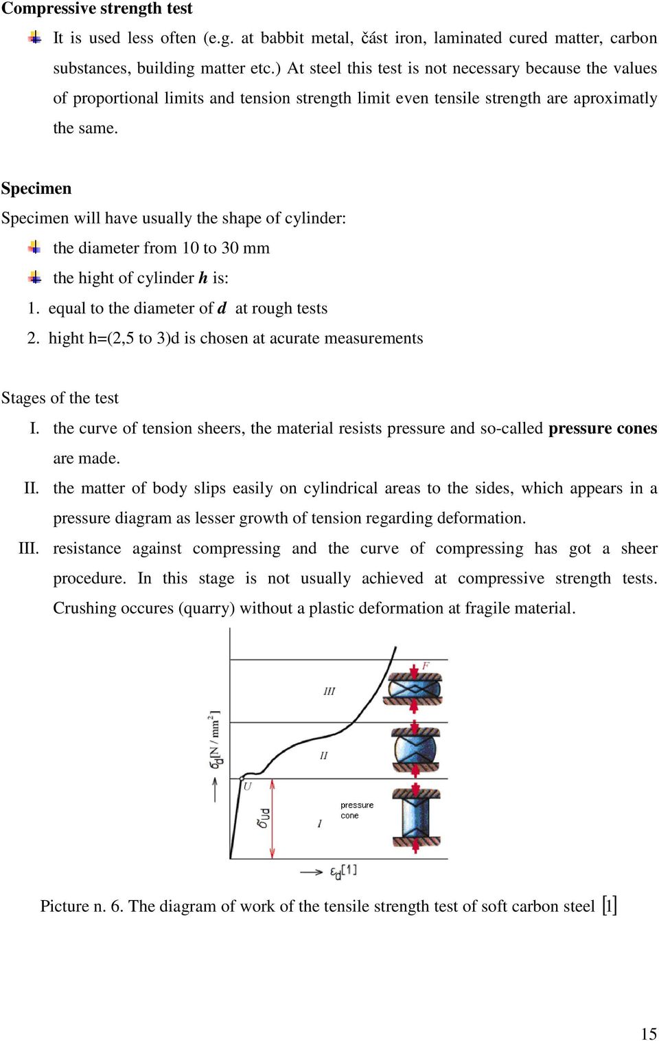 Specimen Specimen will have usually the shape of cylinder: the diameter from 10 to 30 mm the hight of cylinder h is: 1. equal to the diameter of d at rough tests 2.