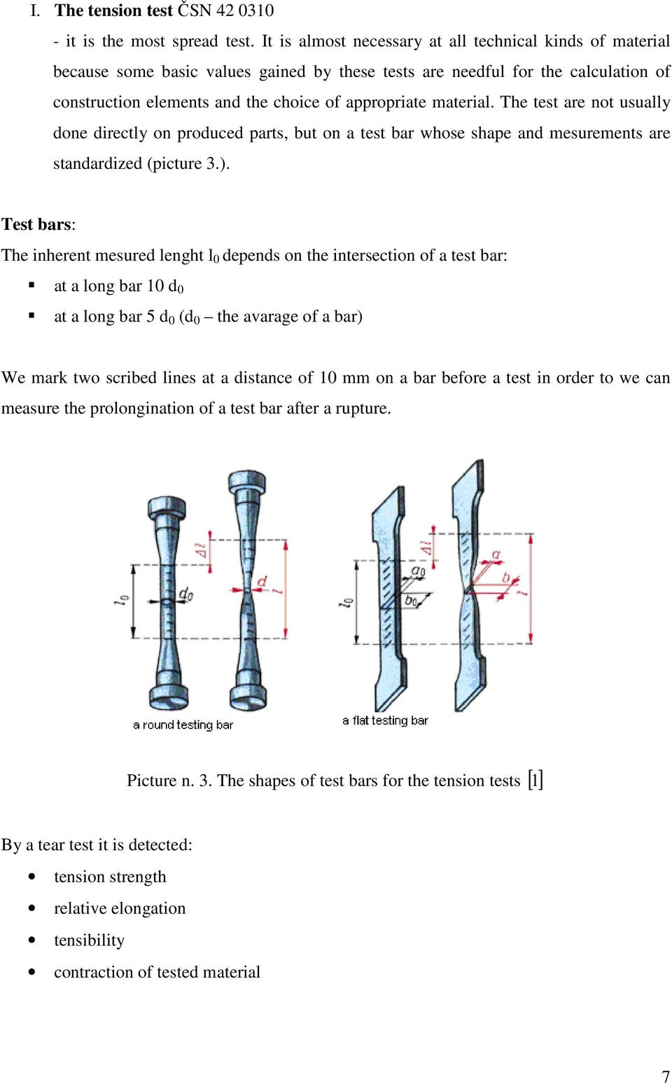 material. The test are not usually done directly on produced parts, but on a test bar whose shape and mesurements are standardized (picture 3.).