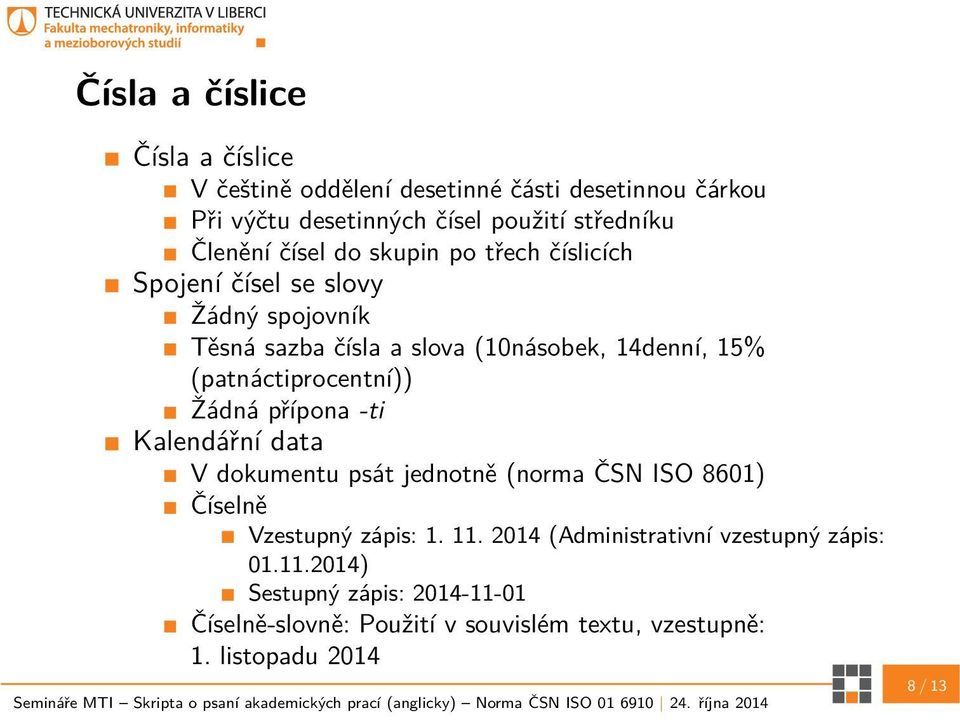 (patnáctiprocentní)) Žádná přípona -ti Kalendářní data V dokumentu psát jednotně (norma ČSN ISO 8601) Číselně Vzestupný zápis: 1. 11.