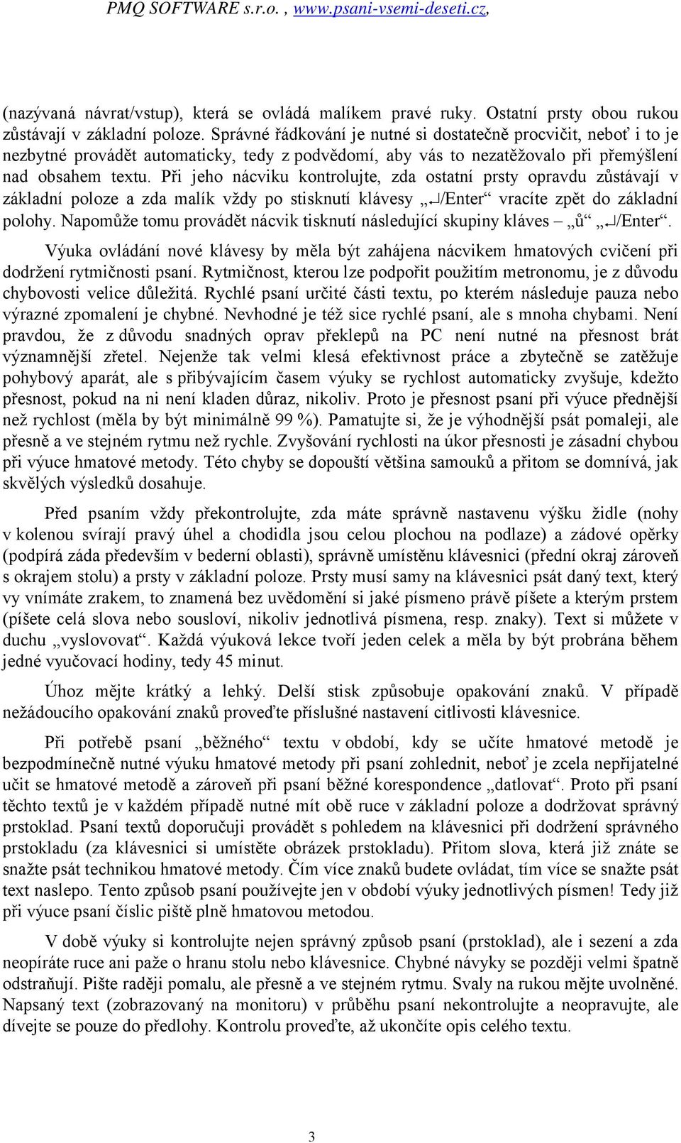 Při jeho nácviku kontrolujte, zda ostatní prsty opravdu zůstávají v základní poloze a zda malík vždy po stisknutí klávesy /Enter vracíte zpět do základní polohy.