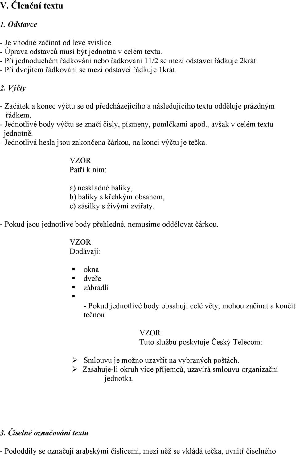 - Jednotlivé body výčtu se značí čísly, písmeny, pomlčkami apod., avšak v celém textu jednotně. - Jednotlivá hesla jsou zakončena čárkou, na konci výčtu je tečka.