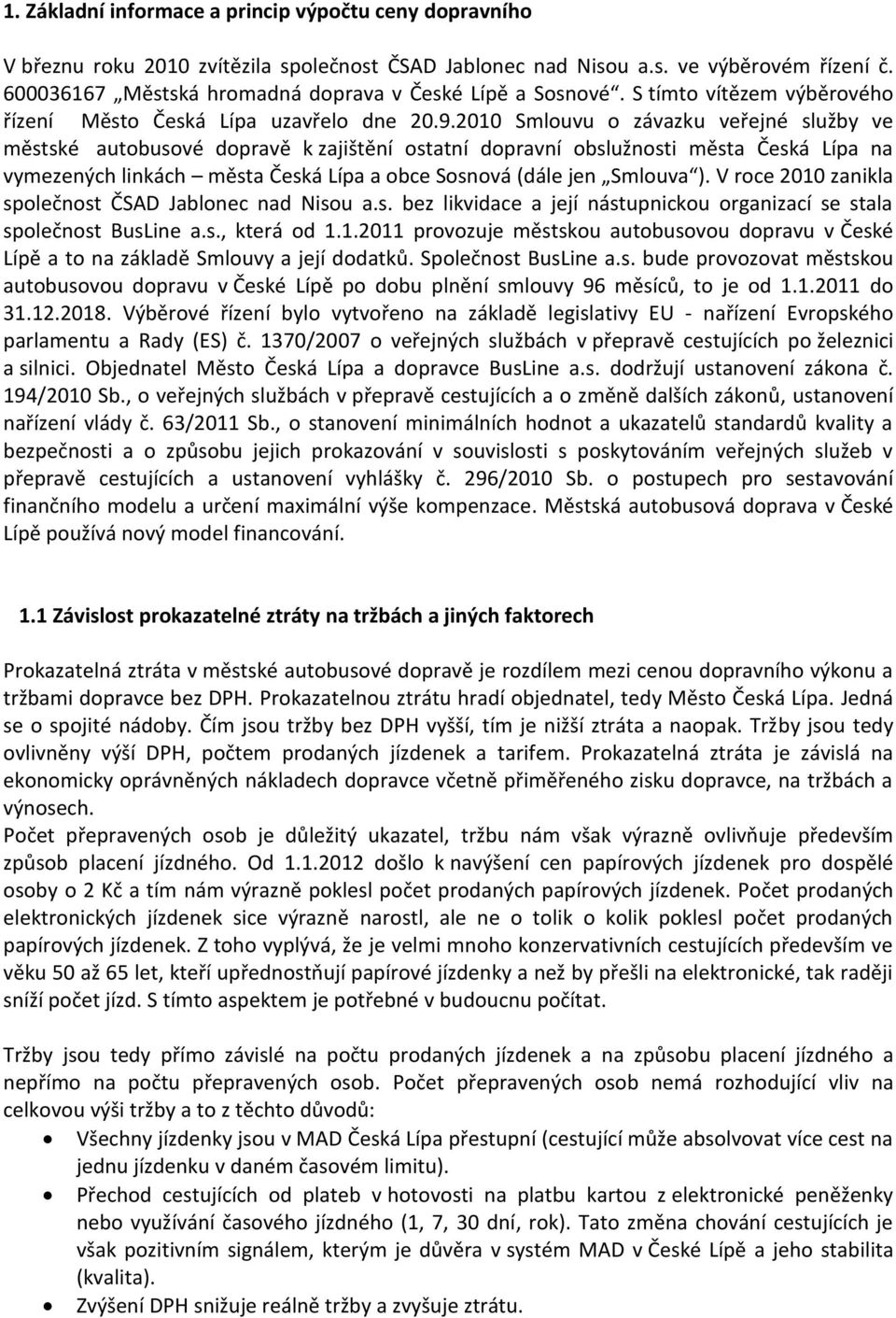 2010 Smlouvu o závazku veřejné služby ve městské autobusové dopravě k zajištění ostatní dopravní obslužnosti města Česká Lípa na vymezených linkách města Česká Lípa a obce Sosnová (dále jen Smlouva ).