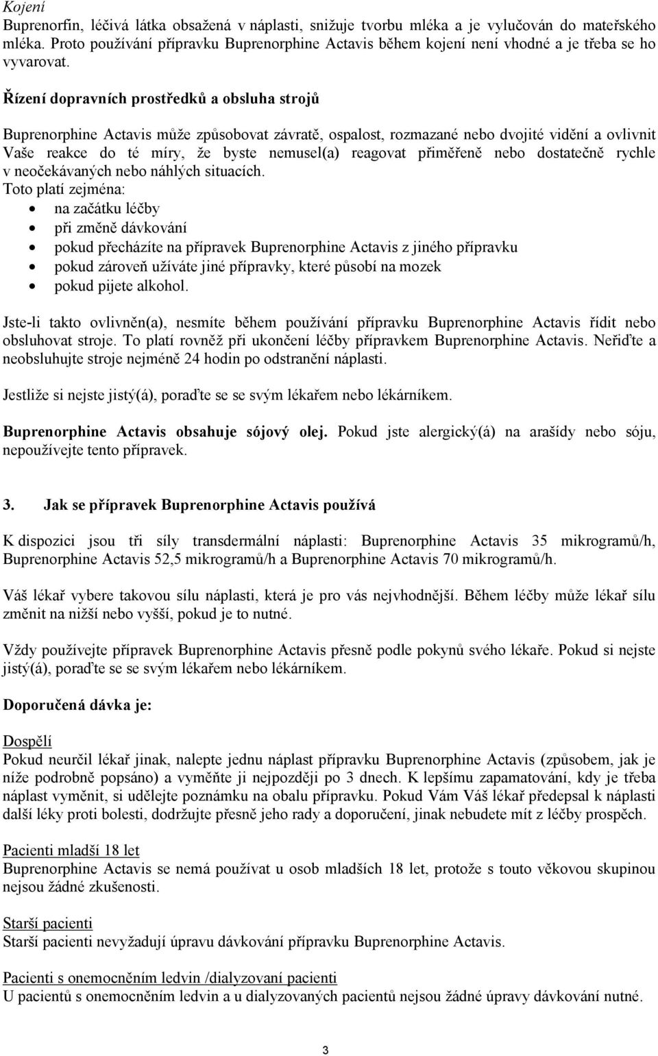 Řízení dopravních prostředků a obsluha strojů Buprenorphine Actavis může způsobovat závratě, ospalost, rozmazané nebo dvojité vidění a ovlivnit Vaše reakce do té míry, že byste nemusel(a) reagovat