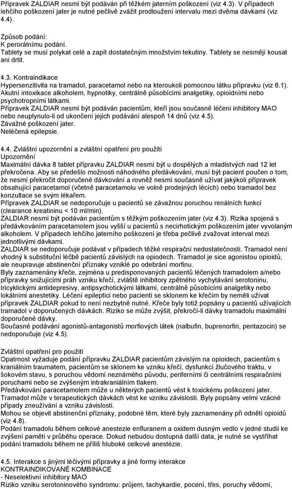 Kontraindikace Hypersenzitivita na tramadol, paracetamol nebo na kteroukoli pomocnou látku přípravku (viz 6.1).