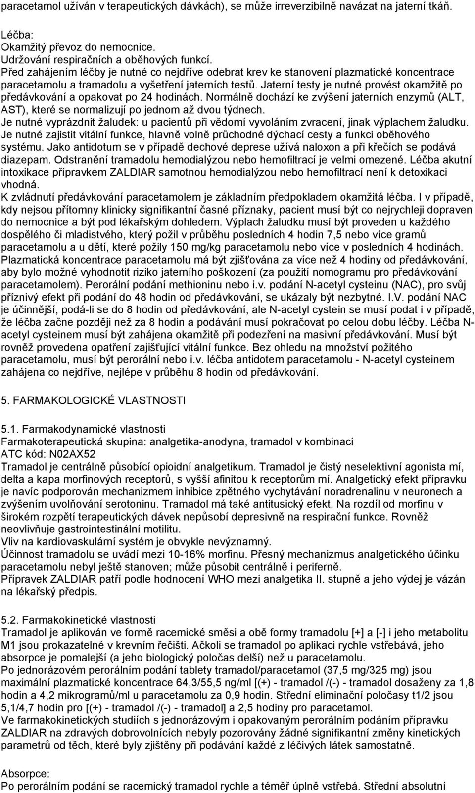 Jaterní testy je nutné provést okamžitě po předávkování a opakovat po 24 hodinách. Normálně dochází ke zvýšení jaterních enzymů (ALT, AST), které se normalizují po jednom až dvou týdnech.