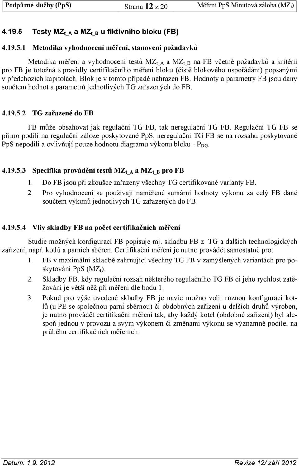 1 Metodika vyhodnocení měření, stanovení požadavků Metodika měření a vyhodnocení testů MZ t_a a MZ t_b na FB včetně požadavků a kritérií pro FB je totožná s pravidly certifikačního měření bloku