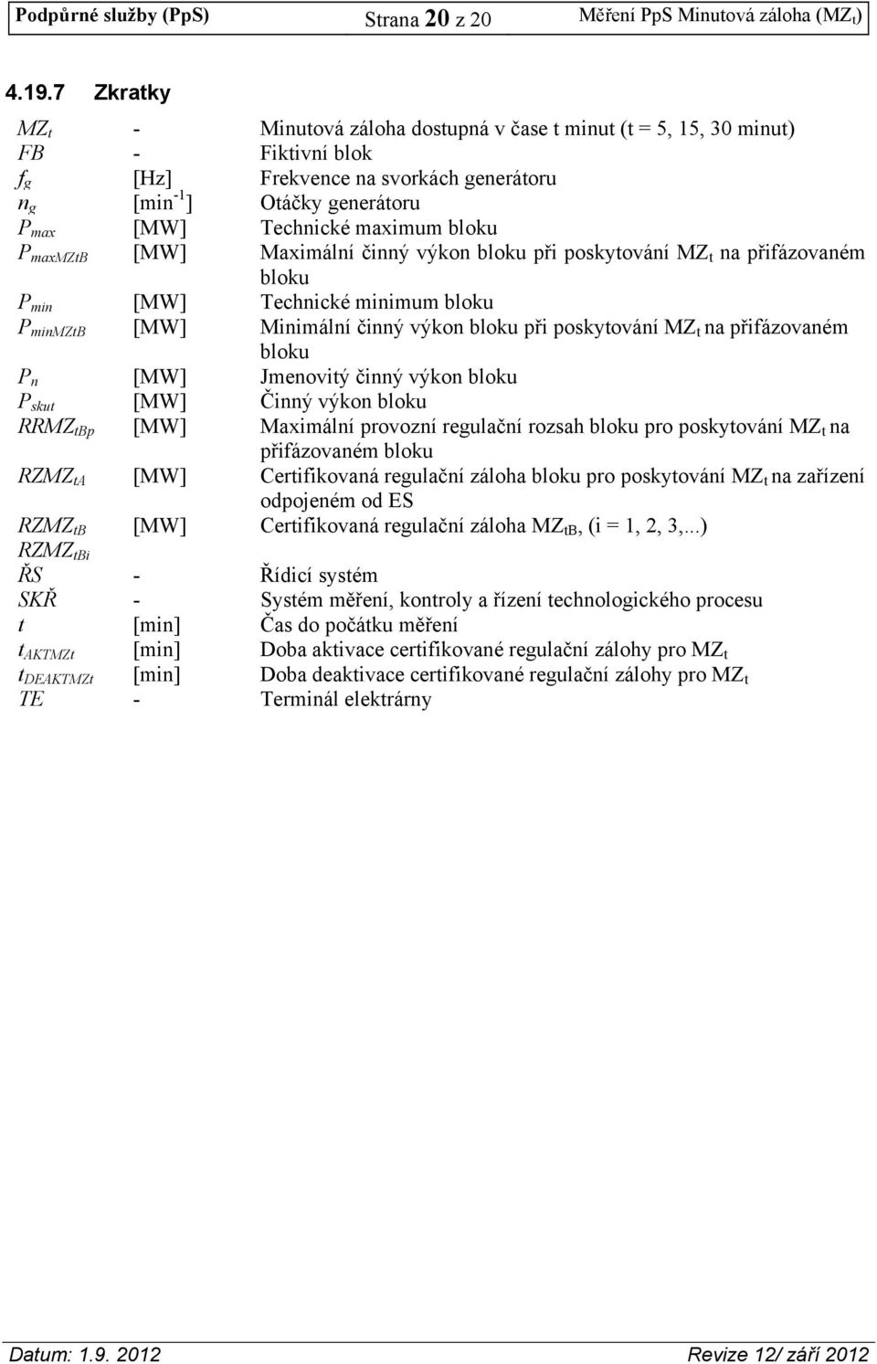 maximum bloku P maxmztb [MW] Maximální činný výkon bloku při poskytování MZ t na přifázovaném bloku P min [MW] Technické minimum bloku P minmztb [MW] Minimální činný výkon bloku při poskytování MZ t
