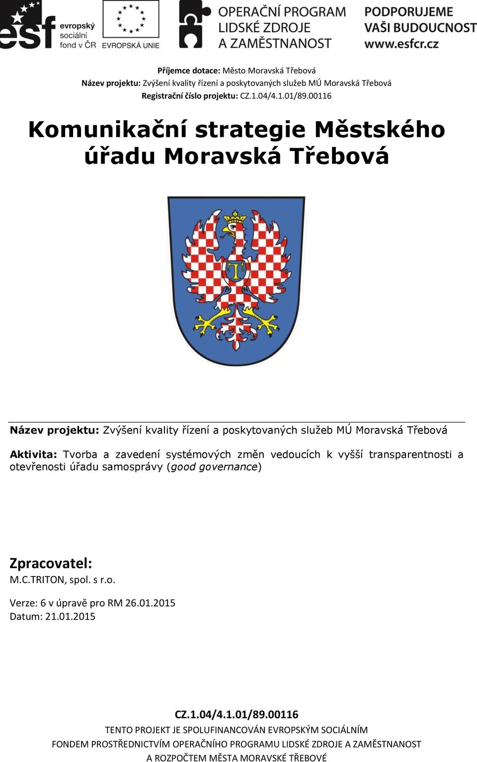 systémových změn vedoucích k vyšší transparentnosti a otevřenosti úřadu samosprávy (good governance) Zpracovatel: M.C.TRITON, spol. s r.o. Verze: 6 v úpravě pro RM 26.01.