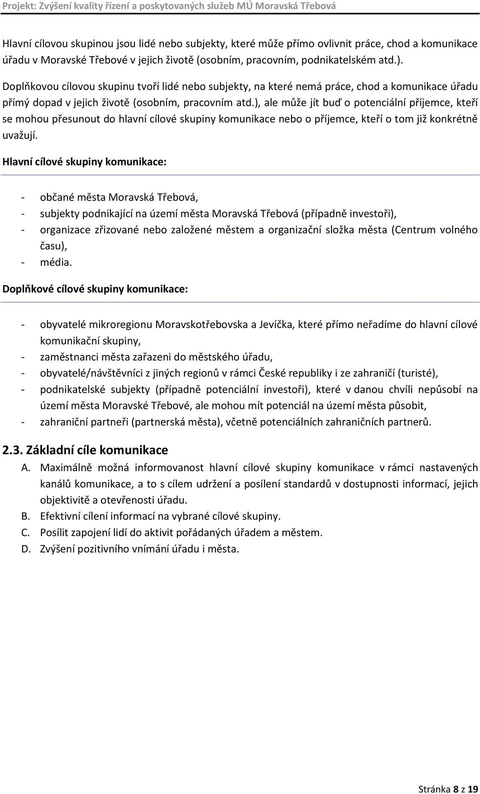 ), ale může jít buď o potenciální příjemce, kteří se mohou přesunout do hlavní ové skupiny komunikace nebo o příjemce, kteří o tom již konkrétně uvažují.