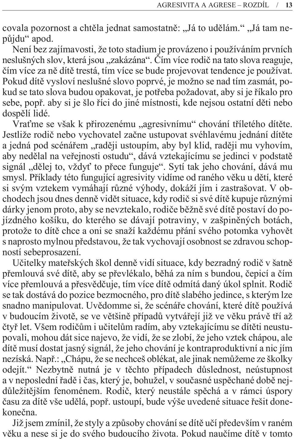 Èím více rodiè na tato slova reaguje, èím více za nì dítì trestá, tím více se bude projevovat tendence je používat.