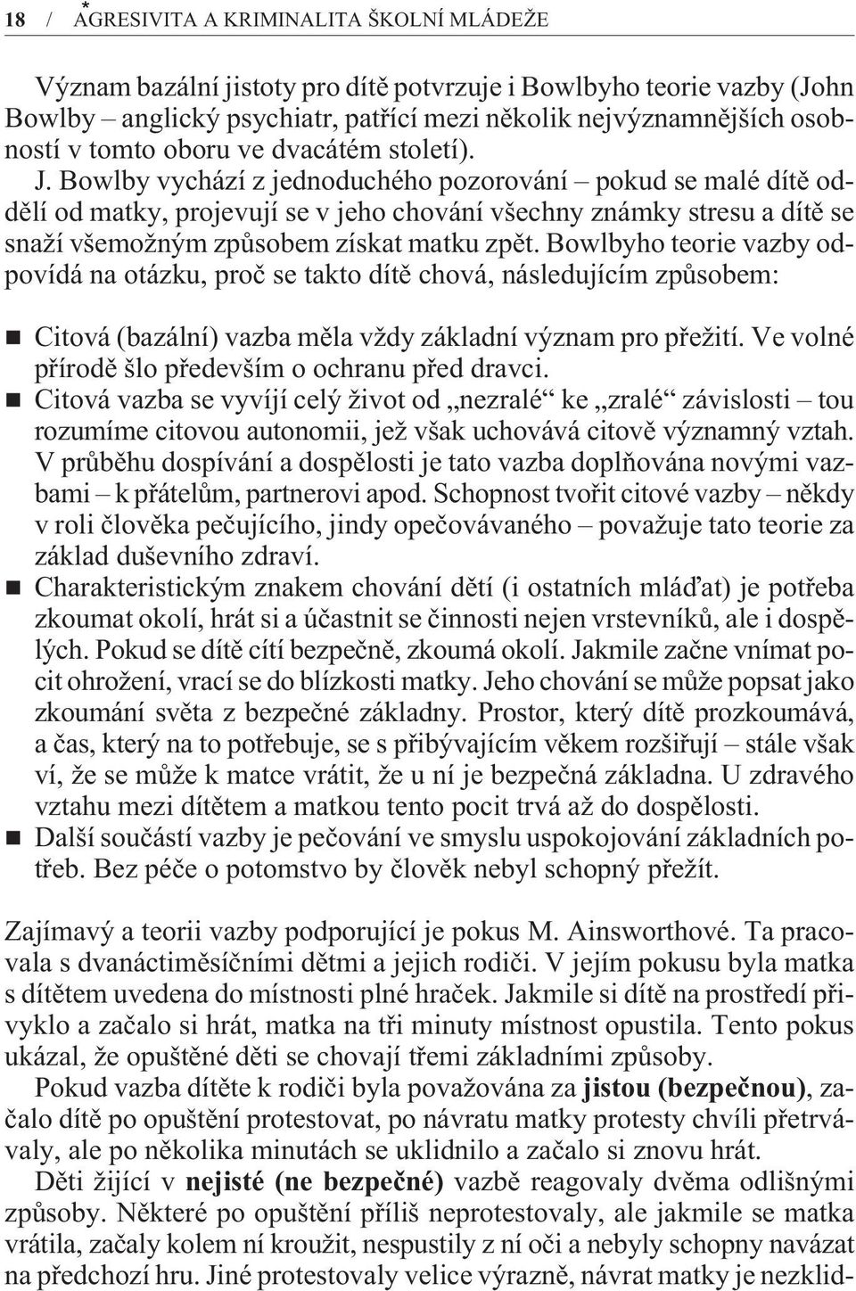 Bowlby vychází z jednoduchého pozorování pokud se malé dítì oddìlí od matky, projevují se v jeho chování všechny známky stresu a dítì se snaží všemožným zpùsobem získat matku zpìt.