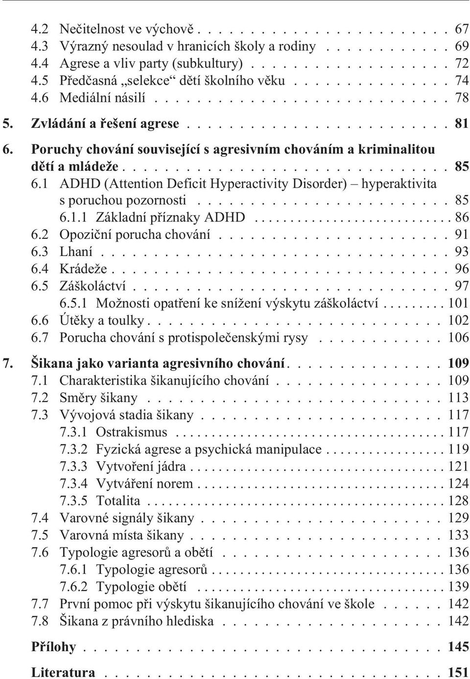 Poruchy chování související s agresivním chováním a kriminalitou dìtí a mládeže...85 6.1 ADHD (Attention Deficit Hyperactivity Disorder) hyperaktivita s poruchou pozornosti........................ 85 6.