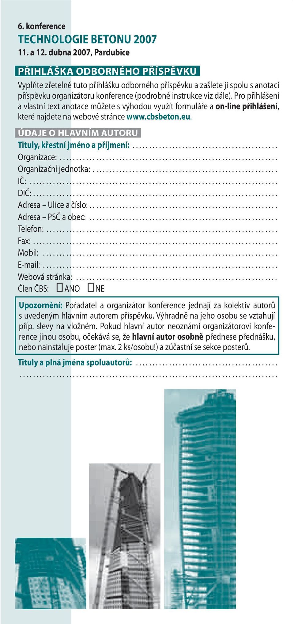 Pro přihlášení a vlastní text anotace můžete s výhodou využít formuláře a on-line přihlášení, které najdete na webové stránce www.cbsbeton.eu. ÚDAJE O HLAVNÍM AUTORU Tituly, křestní jméno a příjmení:.