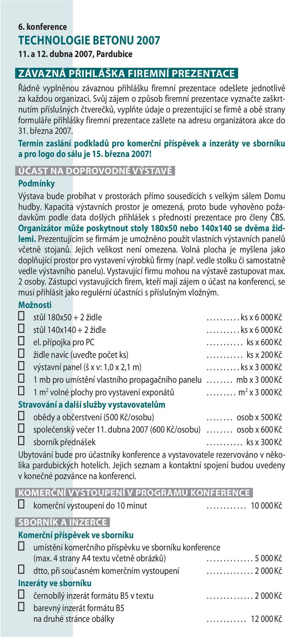 Svůj zájem o způsob firemní prezentace vyznačte zaškrtnutím příslušných čtverečků, vyplňte údaje o prezentující se firmě a obě strany formuláře přihlášky firemní prezentace zašlete na adresu