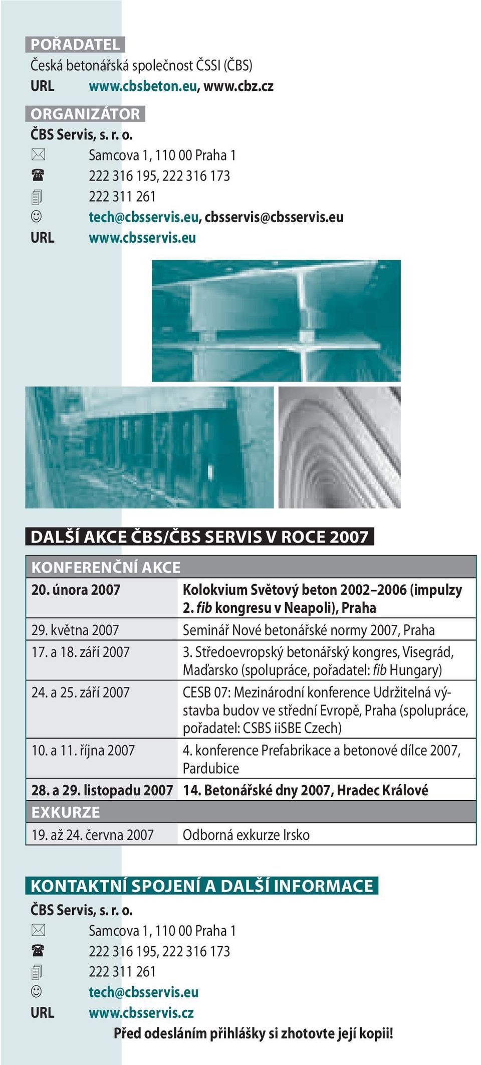 května 2007 Seminář Nové betonářské normy 2007, Praha 17. a 18. září 2007 3. Středoevropský betonářský kongres, Visegrád, Maďarsko (spolupráce, pořadatel: fib Hungary) 24. a 25.