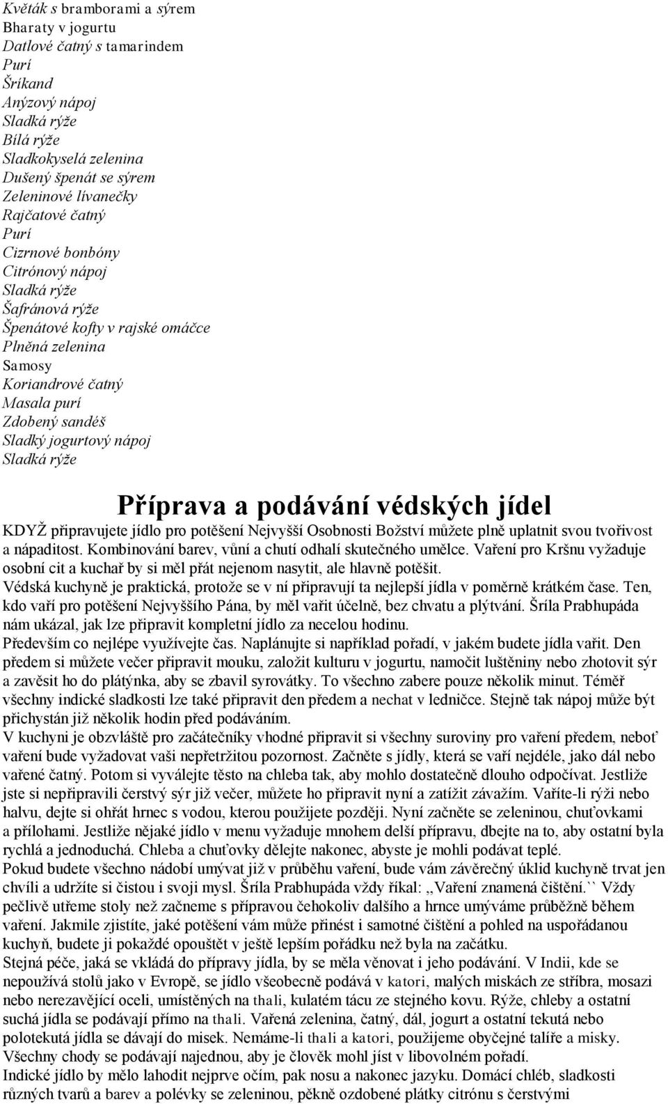 Sladká rýže Příprava a podávání védských jídel KDYŢ připravujete jídlo pro potěšení Nejvyšší Osobnosti Boţství mŧţete plně uplatnit svou tvořivost a nápaditost.