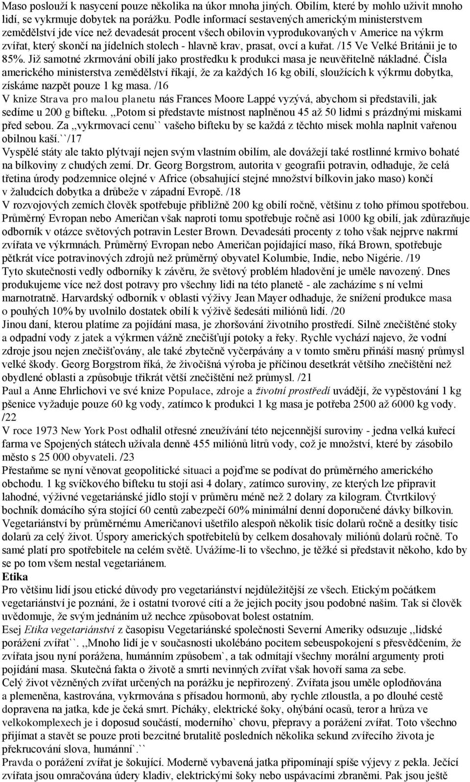 krav, prasat, ovcí a kuřat. /15 Ve Velké Británii je to 85%. Jiţ samotné zkrmování obilí jako prostředku k produkci masa je neuvěřitelně nákladné.