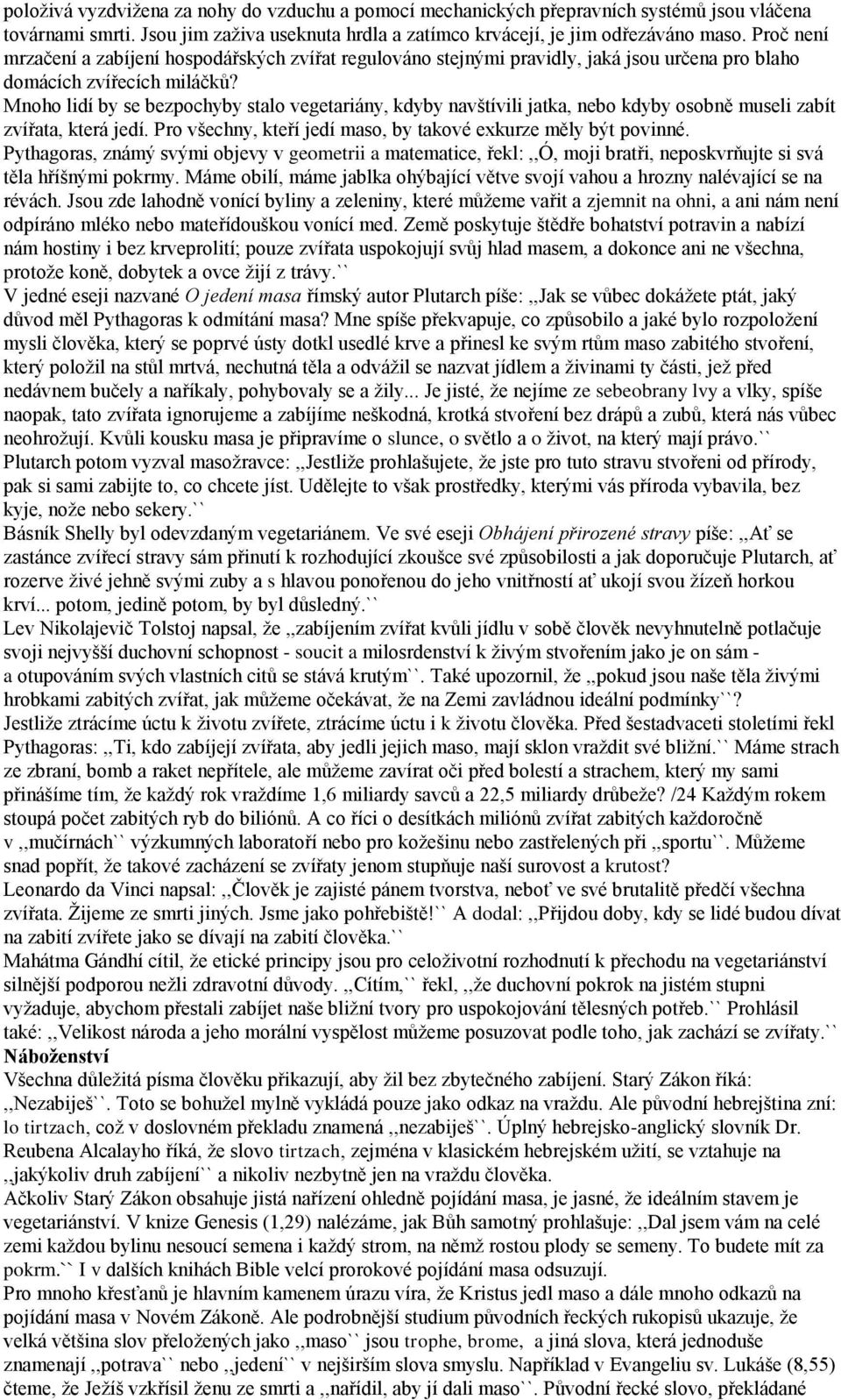 Mnoho lidí by se bezpochyby stalo vegetariány, kdyby navštívili jatka, nebo kdyby osobně museli zabít zvířata, která jedí. Pro všechny, kteří jedí maso, by takové exkurze měly být povinné.