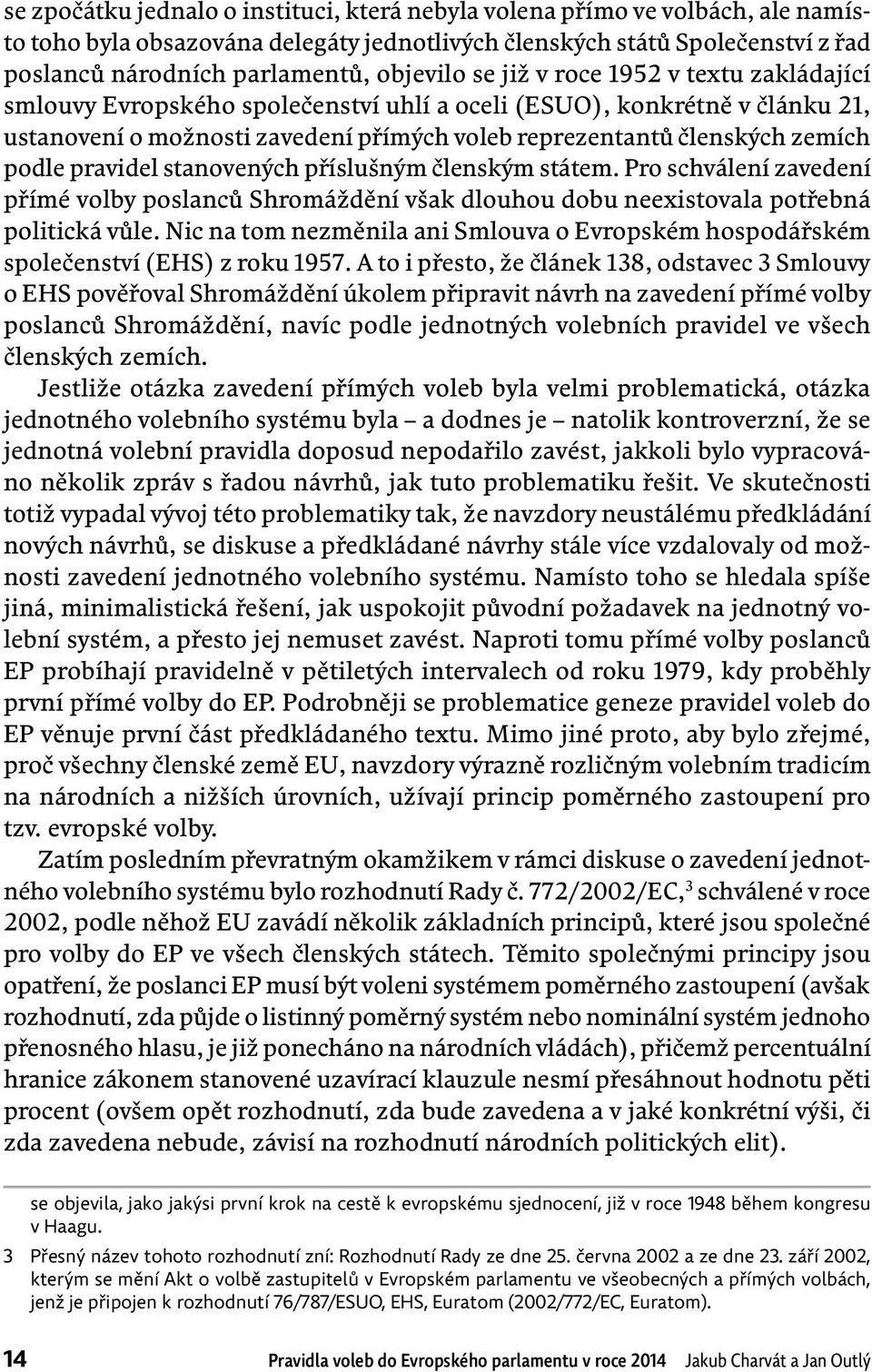 podle pravidel stanovených příslušným členským státem. Pro schválení zavedení přímé volby poslanců Shromáždění však dlouhou dobu neexistovala potřebná politická vůle.