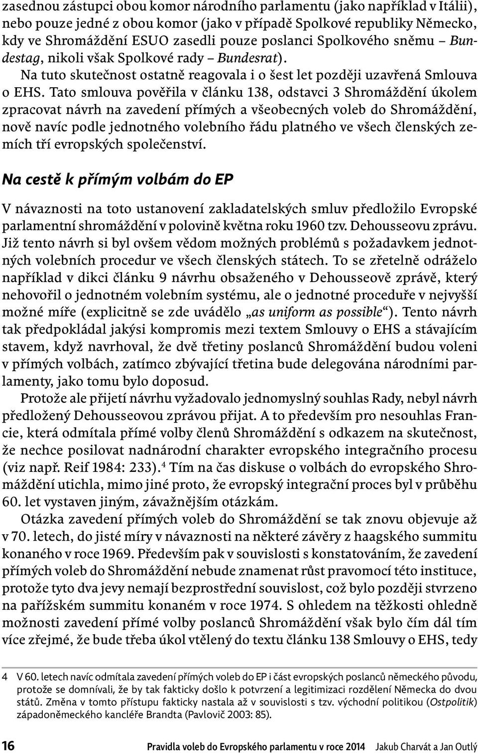 Tato smlouva pověřila v článku 138, odstavci 3 Shromáždění úkolem zpracovat návrh na zavedení přímých a všeobecných voleb do Shromáždění, nově navíc podle jednotného volebního řádu platného ve všech