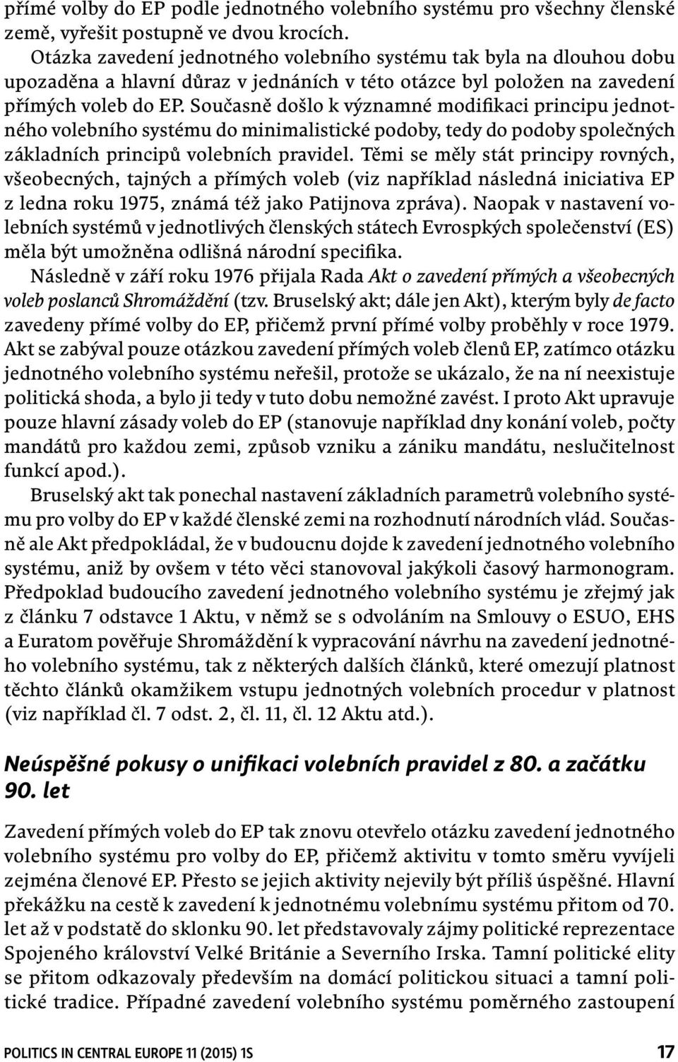 Současně došlo k významné modifikaci principu jednotného volebního systému do minimalistické podoby, tedy do podoby společných základních principů volebních pravidel.