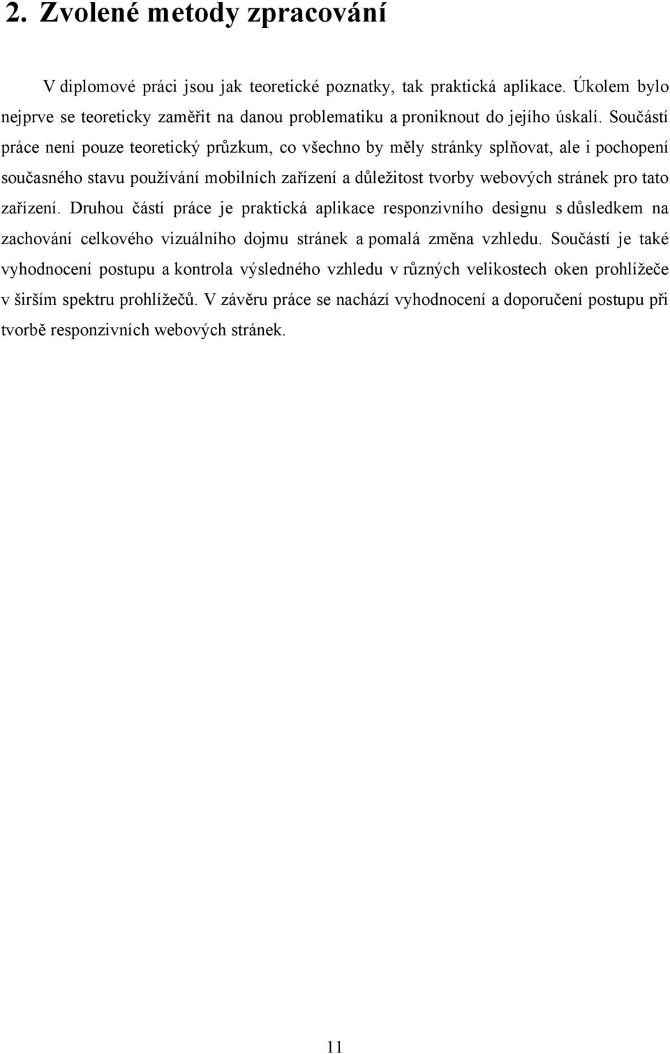 zařízení. Druhou částí práce je praktická aplikace responzivního designu s důsledkem na zachování celkového vizuálního dojmu stránek a pomalá změna vzhledu.