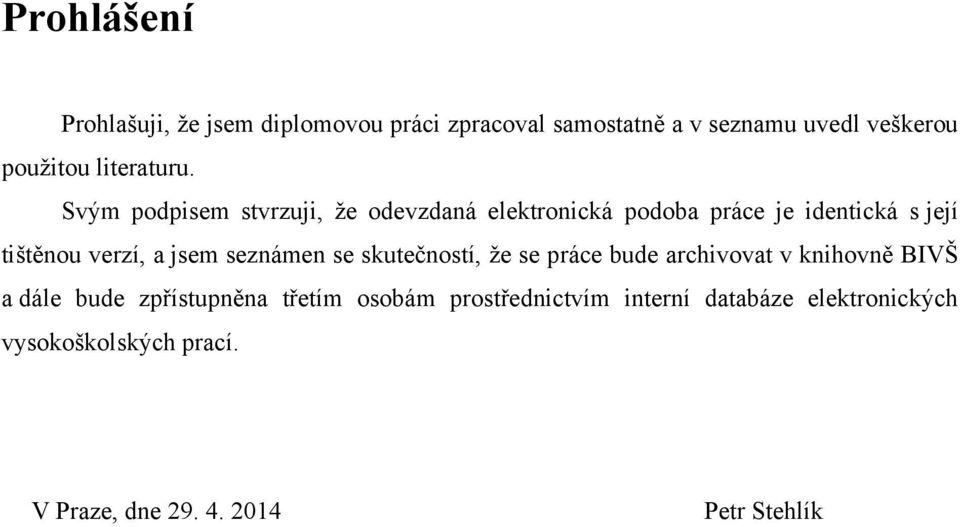 Svým podpisem stvrzuji, ţe odevzdaná elektronická podoba práce je identická s její tištěnou verzí, a jsem