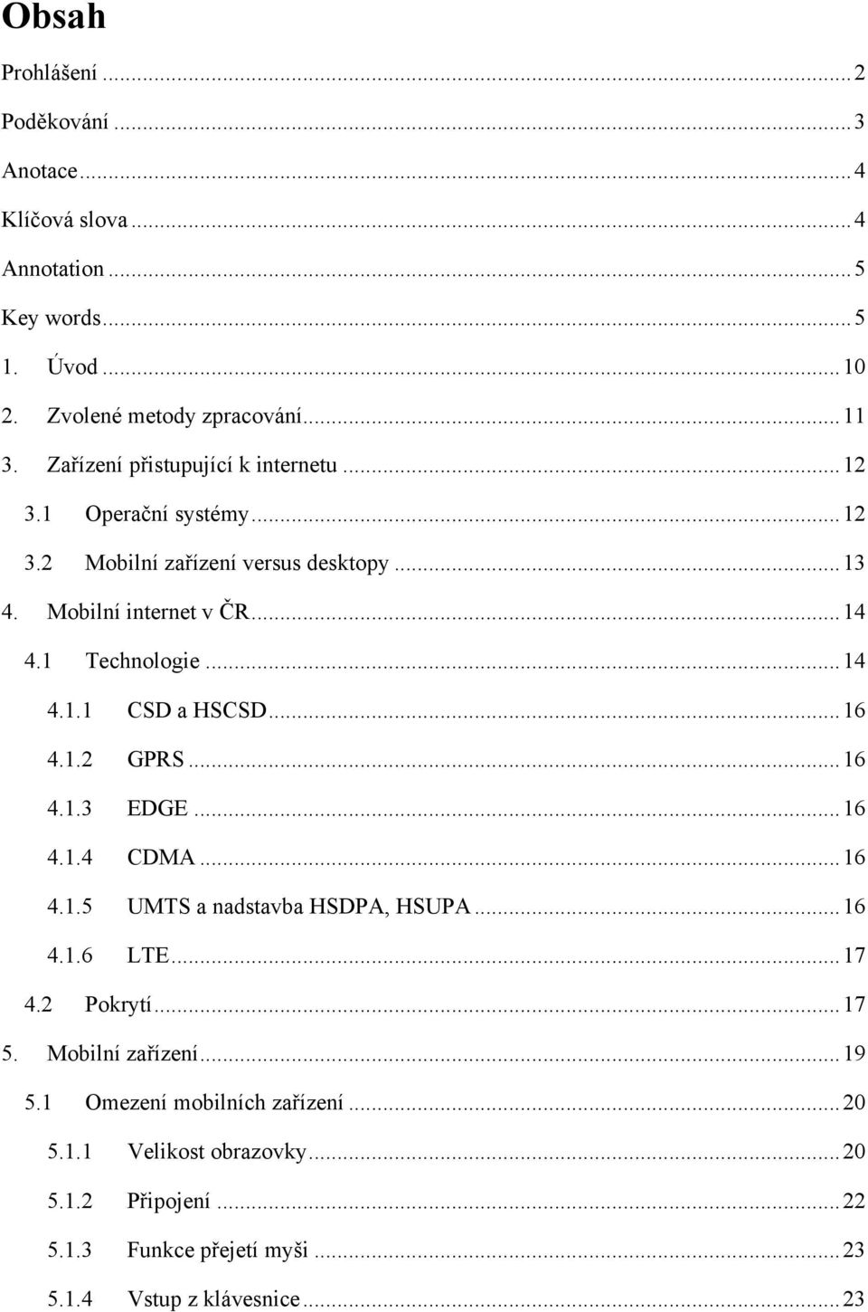 .. 14 4.1.1 CSD a HSCSD... 16 4.1.2 GPRS... 16 4.1.3 EDGE... 16 4.1.4 CDMA... 16 4.1.5 UMTS a nadstavba HSDPA, HSUPA... 16 4.1.6 LTE... 17 4.2 Pokrytí... 17 5.