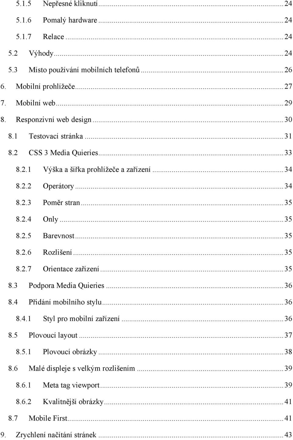 .. 35 8.2.5 Barevnost... 35 8.2.6 Rozlišení... 35 8.2.7 Orientace zařízení... 35 8.3 Podpora Media Quieries... 36 8.4 Přidání mobilního stylu... 36 8.4.1 Styl pro mobilní zařízení... 36 8.5 Plovoucí layout.