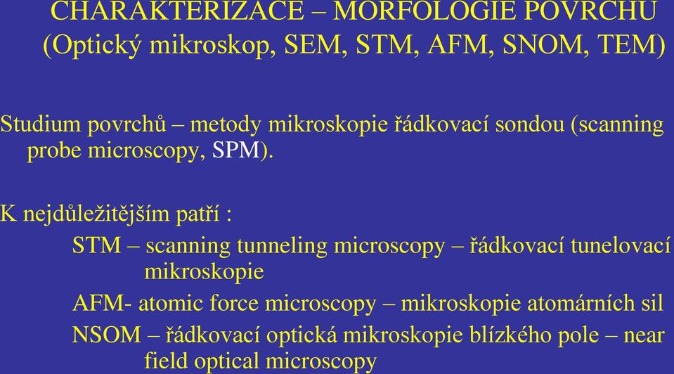 K nejdůležitějším patří : STM scanning tunneling microscopy řádkovací tunelovací mikroskopie AFM-