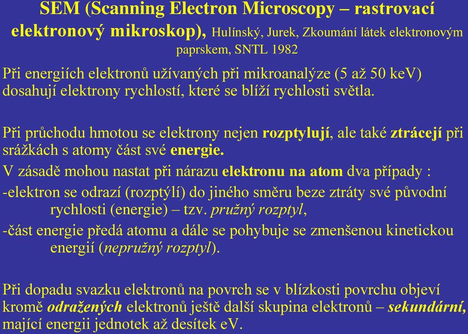 V zásadě mohou nastat při nárazu elektronu na atom dva případy : -elektron se odrazí (rozptýlí) do jiného směru beze ztráty své původní rychlosti (energie) tzv.