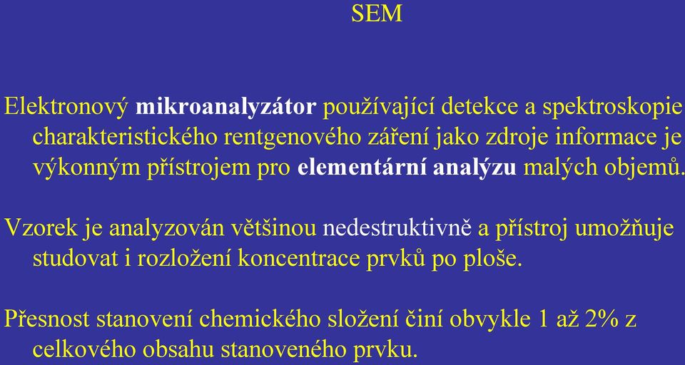 Vzorek je analyzován většinou nedestruktivně a přístroj umožňuje studovat i rozložení koncentrace