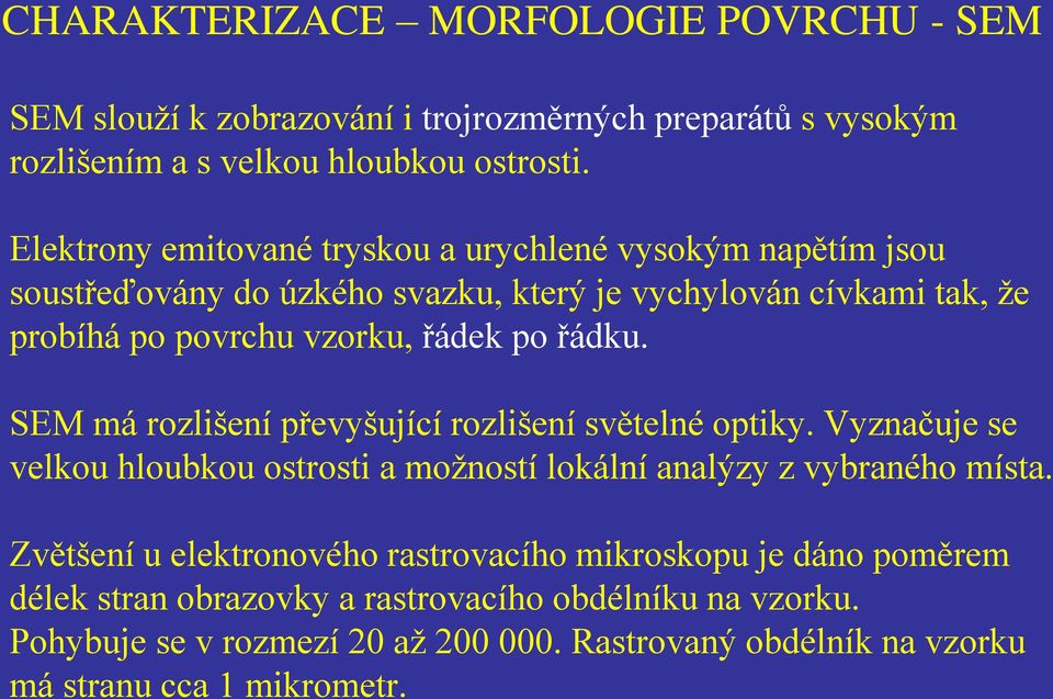 řádku. SEM má rozlišení převyšující rozlišení světelné optiky. Vyznačuje se velkou hloubkou ostrosti a možností lokální analýzy z vybraného místa.