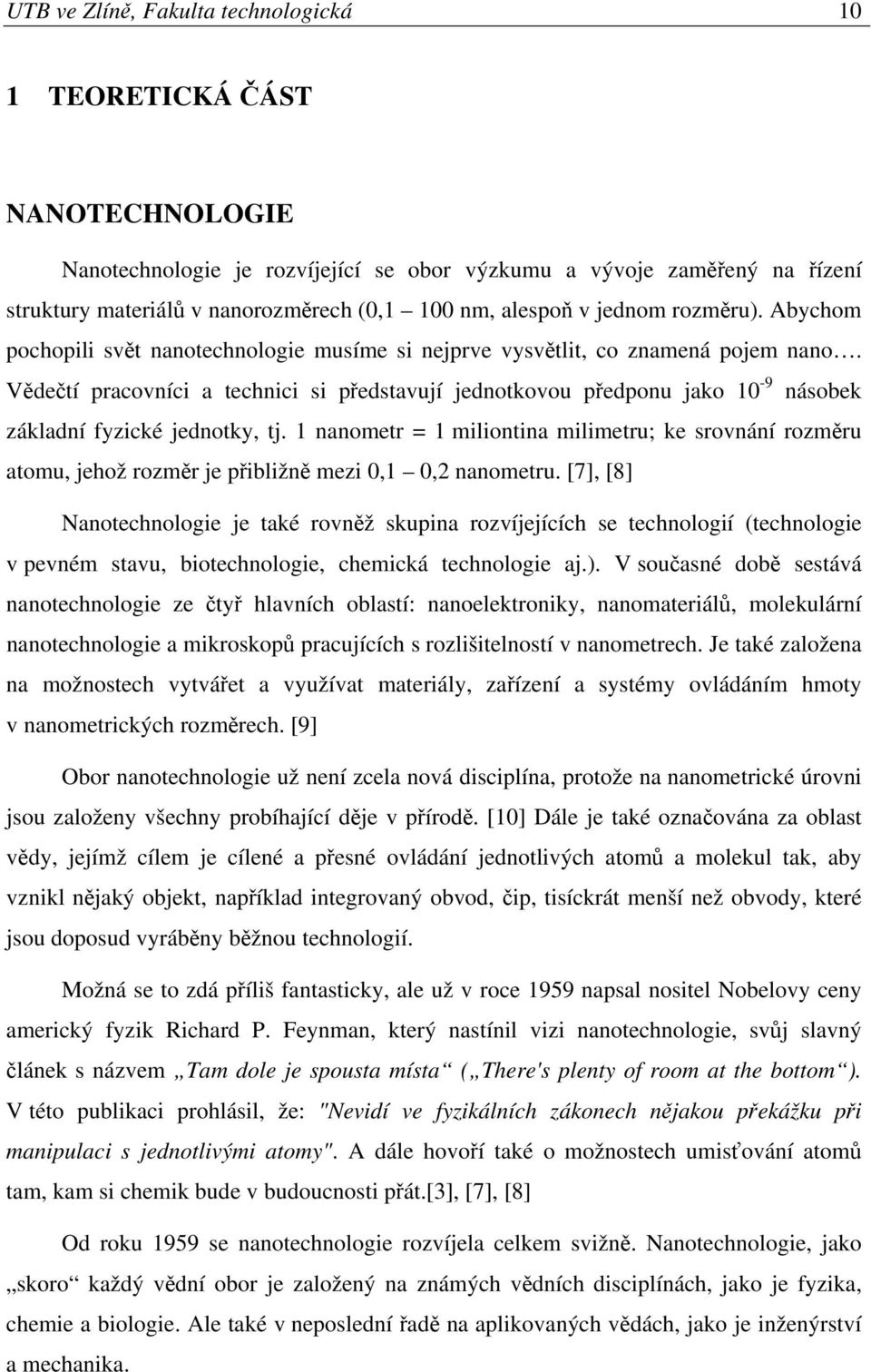 Vědečtí pracovníci a technici si představují jednotkovou předponu jako 10-9 násobek základní fyzické jednotky, tj.